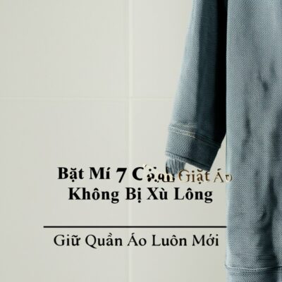Bật Mí 7 Cách Giặt Áo Không Bị Xù Lông, Giữ Quần Áo Luôn Mới
