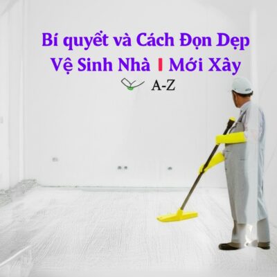 Bí quyết và Cách Dọn Dẹp Vệ Sinh Nhà Mới Xây Chi Tiết từ A-Z