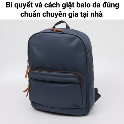 Bí quyết và cách giặt balo da đúng chuẩn chuyên gia tại nhà