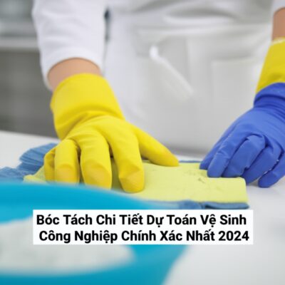 Bóc Tách Chi Tiết Dự Toán Vệ Sinh Công Nghiệp Chính Xác Nhất 2024