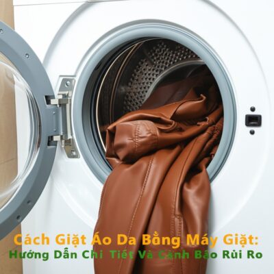 Cách Giặt Áo Da Bằng Máy Giặt: Hướng Dẫn Chi Tiết Và Cảnh Báo Rủi Ro