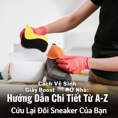 Cách Vệ Sinh Giày Boost Ở Nhà: Hướng Dẫn Chi Tiết Từ A-Z Cứu Lại Đôi Sneaker Của Bạn