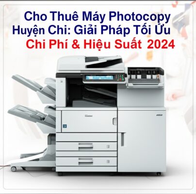 Cho Thuê Máy Photocopy Huyện Củ Chi: Giải Pháp Tối Ưu Chi Phí & Hiệu Suất 2024
