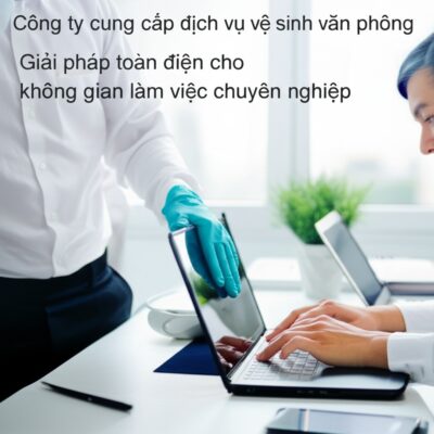 Công ty cung cấp dịch vụ vệ sinh văn phòng: Giải pháp toàn diện cho không gian làm việc chuyên nghiệp