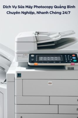 Dịch Vụ Sửa Máy Photocopy Quảng Bình Chuyên Nghiệp, Nhanh Chóng 24/7
