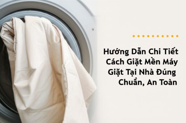 Hướng Dẫn Chi Tiết Cách Giặt Mền Bằng Máy Giặt Tại Nhà Đúng Chuẩn, An Toàn